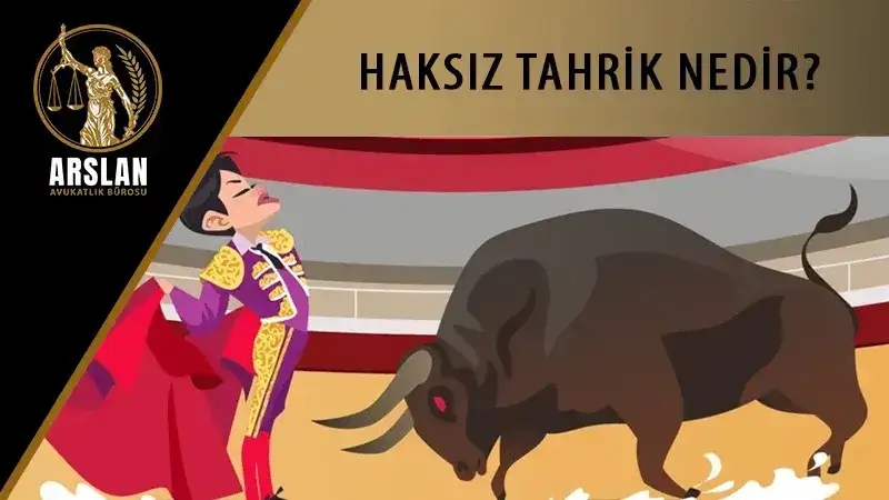 HAKSIZ TAHRİK NEDİR?