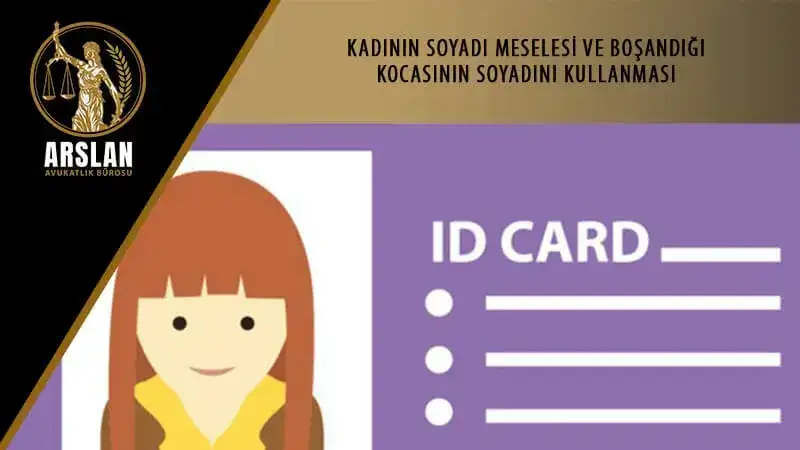 KADININ SOYADI MESELESİ VE BOŞANDIĞI KOCASININ SOYADINI KULLANMASI