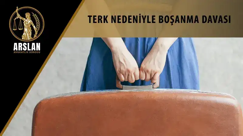 TERK NEDENİYLE BOŞANMA DAVASI