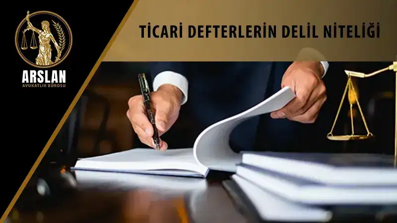 TİCARİ DEFTERLERİN DELİL OLMA NİTELİĞİ