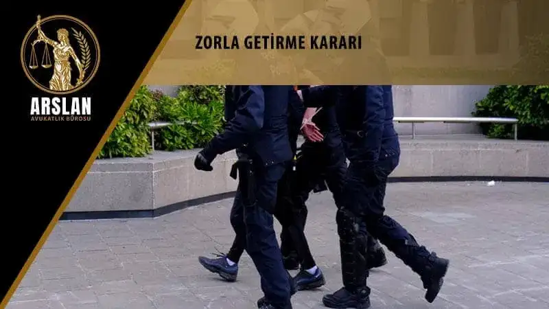 ZORLA GETİRME KARARI